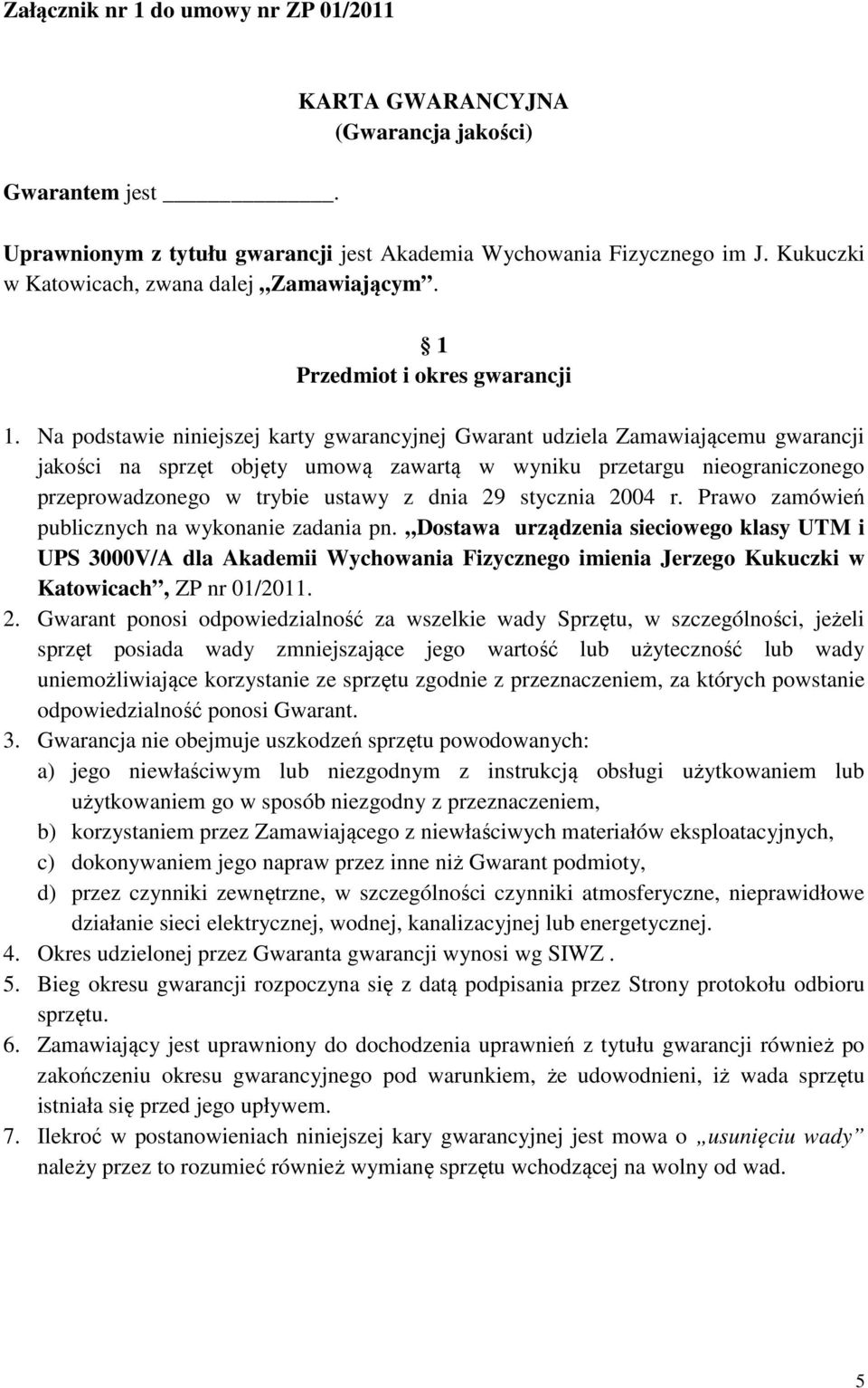 Na podstawie niniejszej karty gwarancyjnej Gwarant udziela Zamawiającemu gwarancji jakości na sprzęt objęty umową zawartą w wyniku przetargu nieograniczonego przeprowadzonego w trybie ustawy z dnia