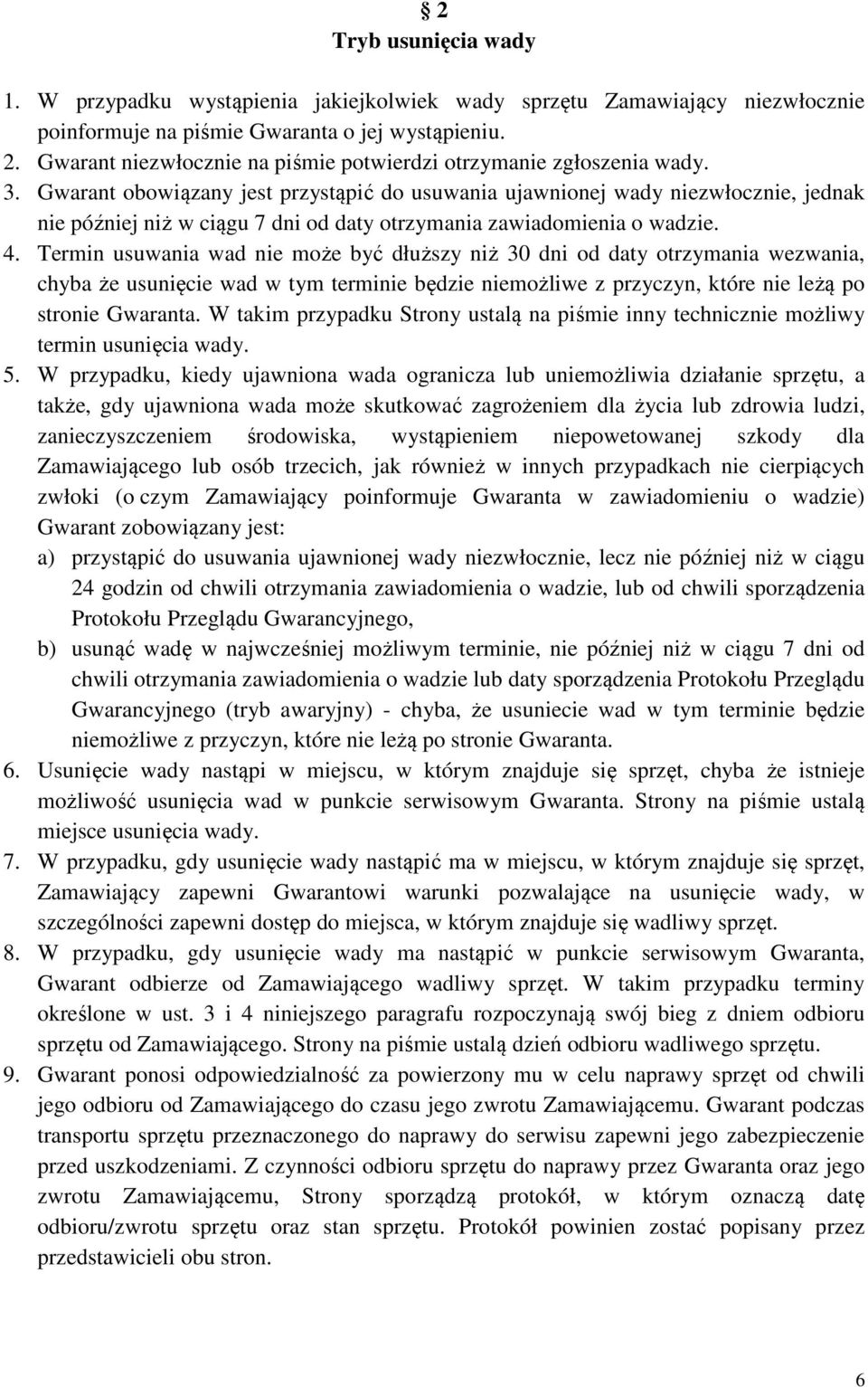 Gwarant obowiązany jest przystąpić do usuwania ujawnionej wady niezwłocznie, jednak nie później niż w ciągu 7 dni od daty otrzymania zawiadomienia o wadzie. 4.