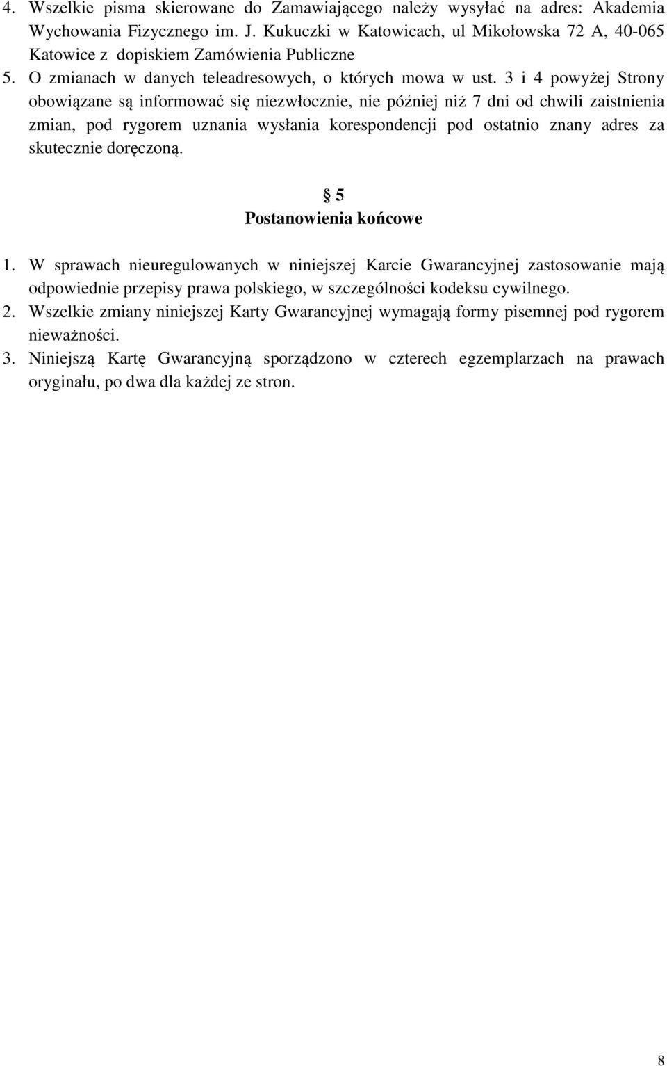 3 i 4 powyżej Strony obowiązane są informować się niezwłocznie, nie później niż 7 dni od chwili zaistnienia zmian, pod rygorem uznania wysłania korespondencji pod ostatnio znany adres za skutecznie