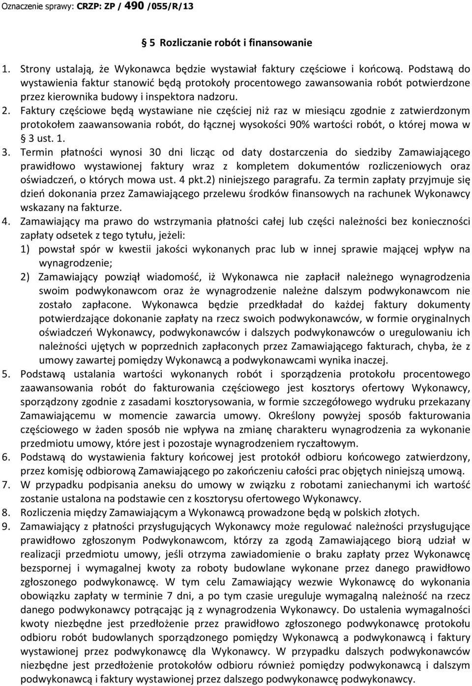 Faktury częściowe będą wystawiane nie częściej niż raz w miesiącu zgodnie z zatwierdzonym protokołem zaawansowania robót, do łącznej wysokości 90% wartości robót, o której mowa w 3 