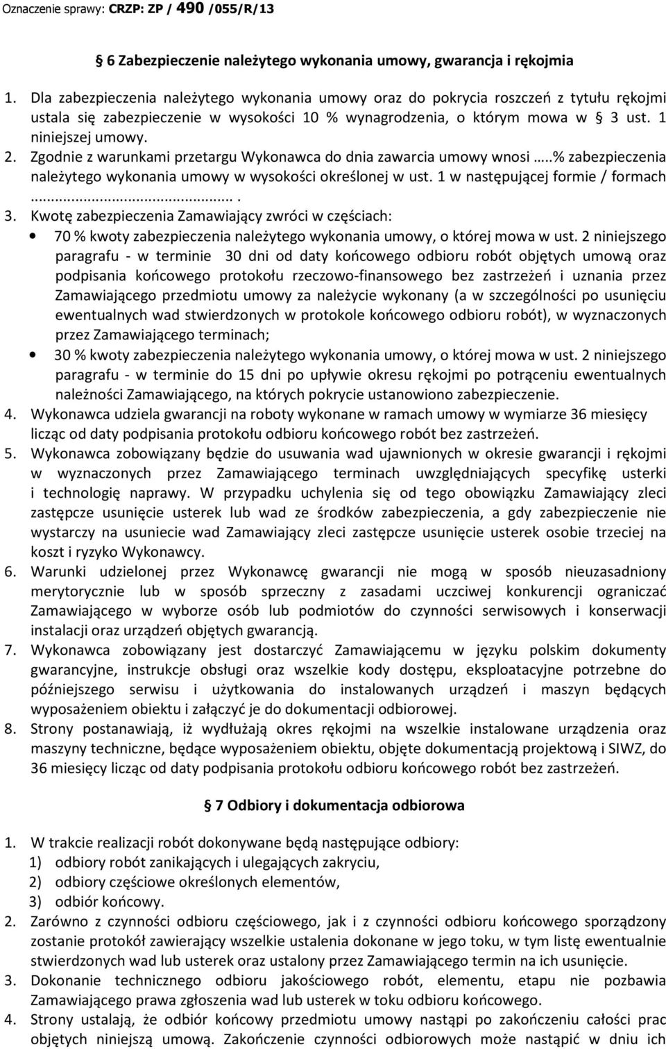 Zgodnie z warunkami przetargu Wykonawca do dnia zawarcia umowy wnosi..% zabezpieczenia należytego wykonania umowy w wysokości określonej w ust. 1 w następującej formie / formach.... 3.