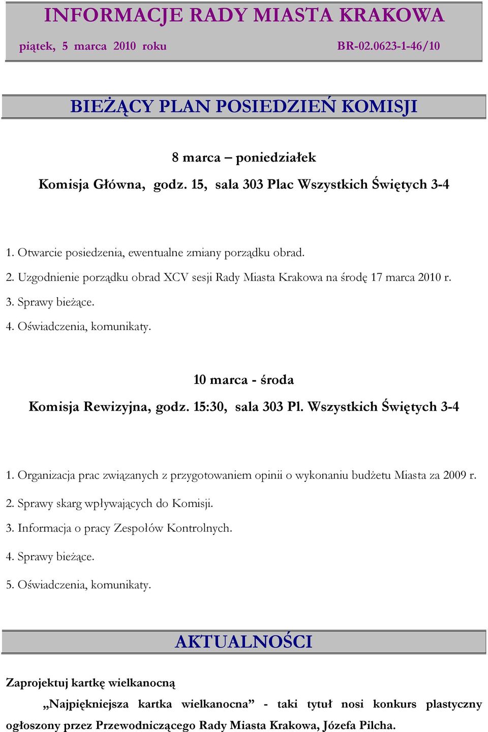 Wszystkich Świętych 3-4 1. Organizacja prac związanych z przygotowaniem opinii o wykonaniu budżetu Miasta za 2009 r. 2. Sprawy skarg wpływających do Komisji. 3. Informacja o pracy Zespołów Kontrolnych.