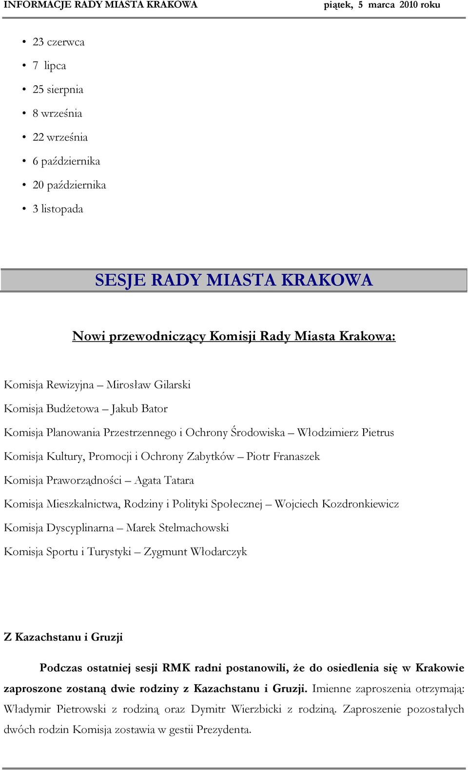 Agata Tatara Komisja Mieszkalnictwa, Rodziny i Polityki Społecznej Wojciech Kozdronkiewicz Komisja Dyscyplinarna Marek Stelmachowski Komisja Sportu i Turystyki Zygmunt Włodarczyk Z Kazachstanu i