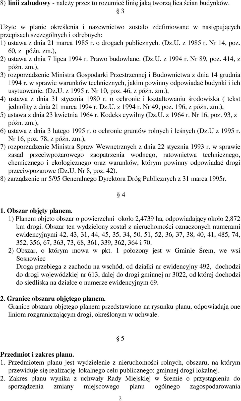 Nr 14, poz. 60, z późn. zm.), 2) ustawa z dnia 7 lipca 1994 r. Prawo budowlane. (Dz.U. z 1994 r. Nr 89, poz. 414, z późn. zm.), 3) rozporządzenie Ministra Gospodarki Przestrzennej i Budownictwa z dnia 14 grudnia 1994 r.