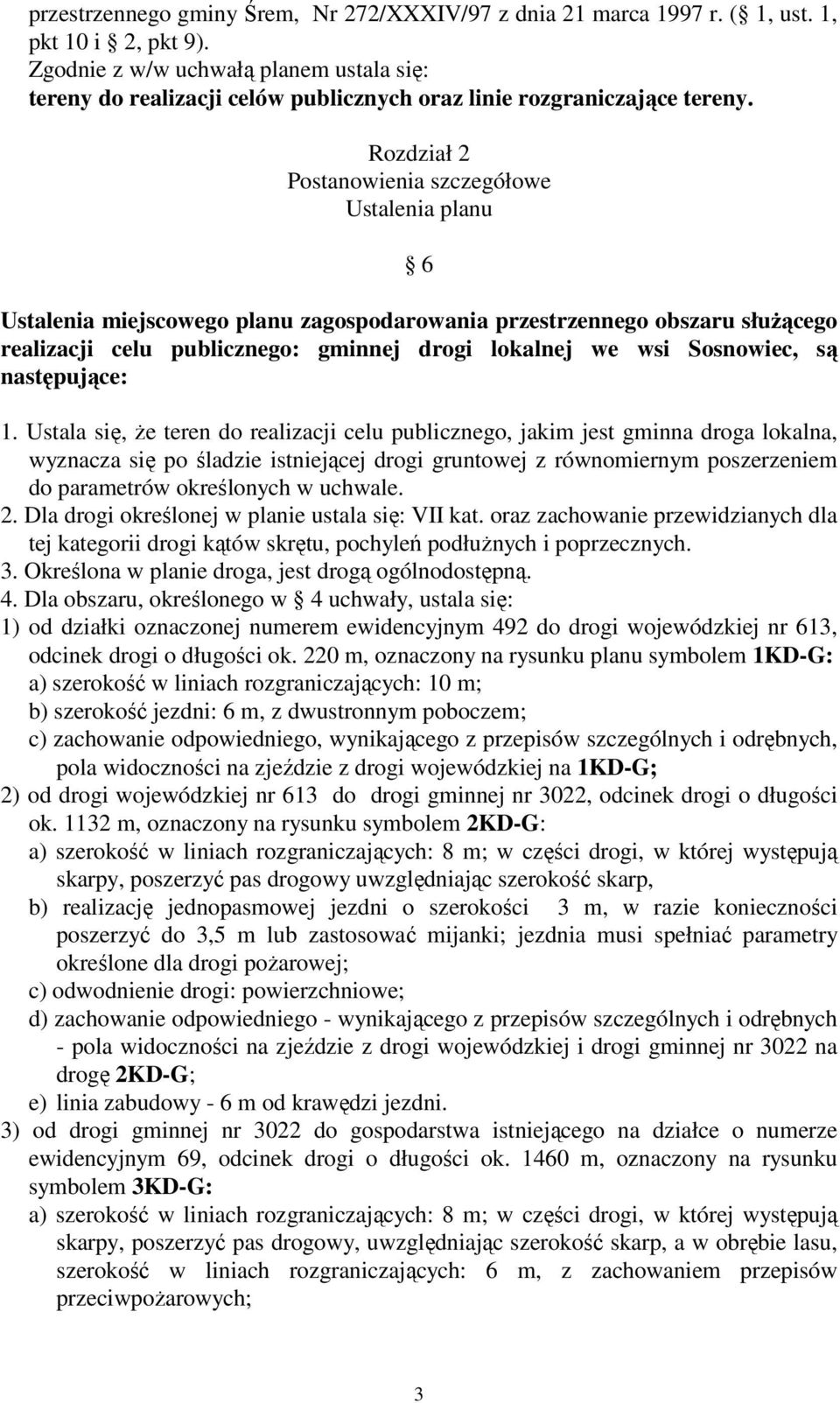 Rozdział 2 Postanowienia szczegółowe Ustalenia planu 6 Ustalenia miejscowego planu zagospodarowania przestrzennego obszaru służącego realizacji celu publicznego: gminnej drogi lokalnej we wsi