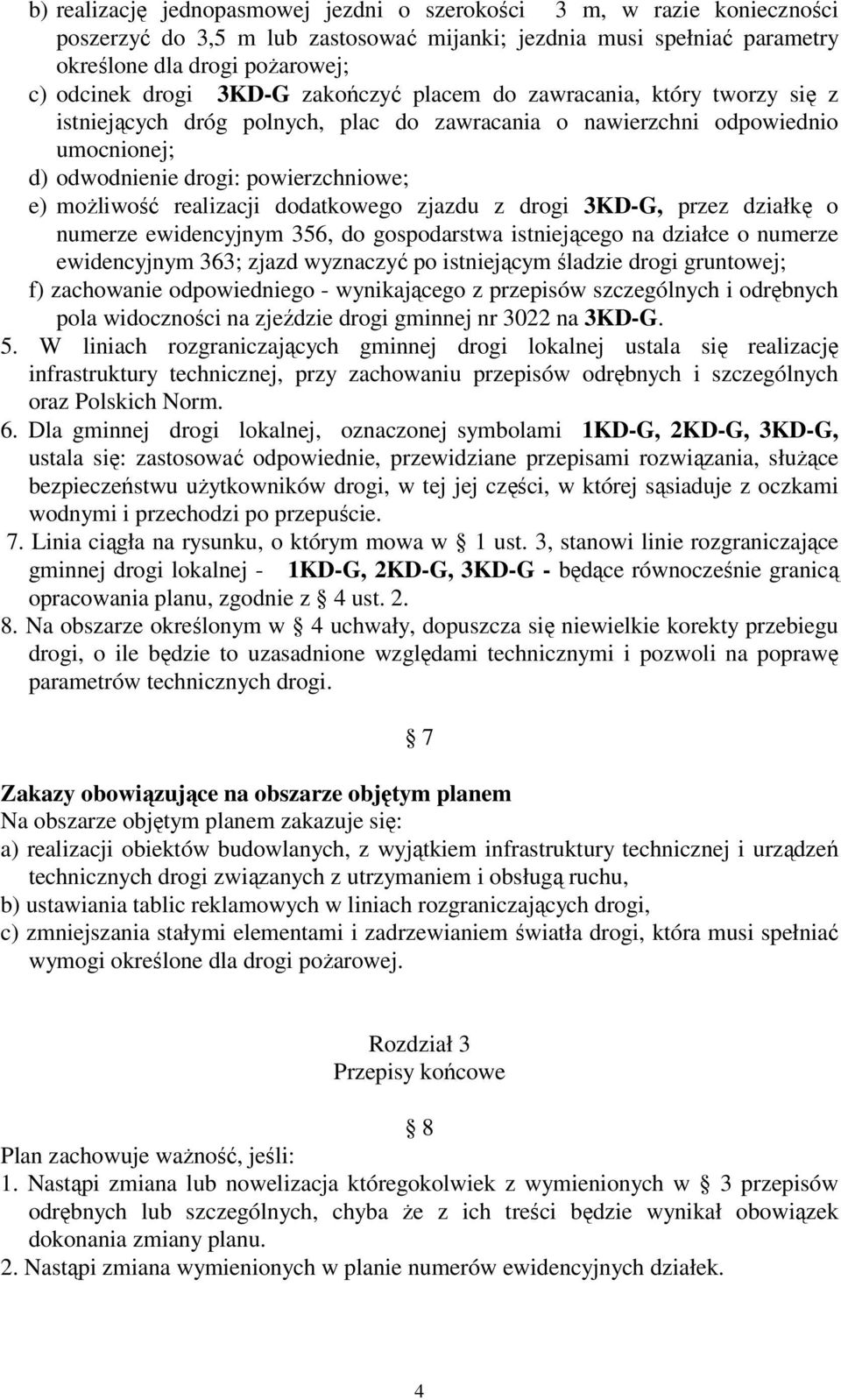 realizacji dodatkowego zjazdu z drogi 3KD-G, przez działkę o numerze ewidencyjnym 356, do gospodarstwa istniejącego na działce o numerze ewidencyjnym 363; zjazd wyznaczyć po istniejącym śladzie drogi