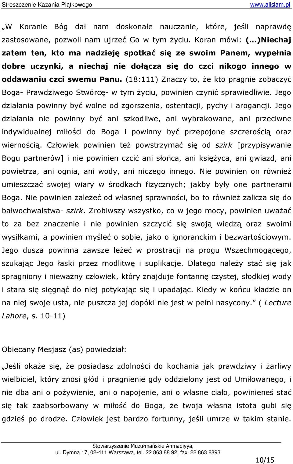 (18:111) Znaczy to, Ŝe kto pragnie zobaczyć Boga- Prawdziwego Stwórcę- w tym Ŝyciu, powinien czynić sprawiedliwie. Jego działania powinny być wolne od zgorszenia, ostentacji, pychy i arogancji.