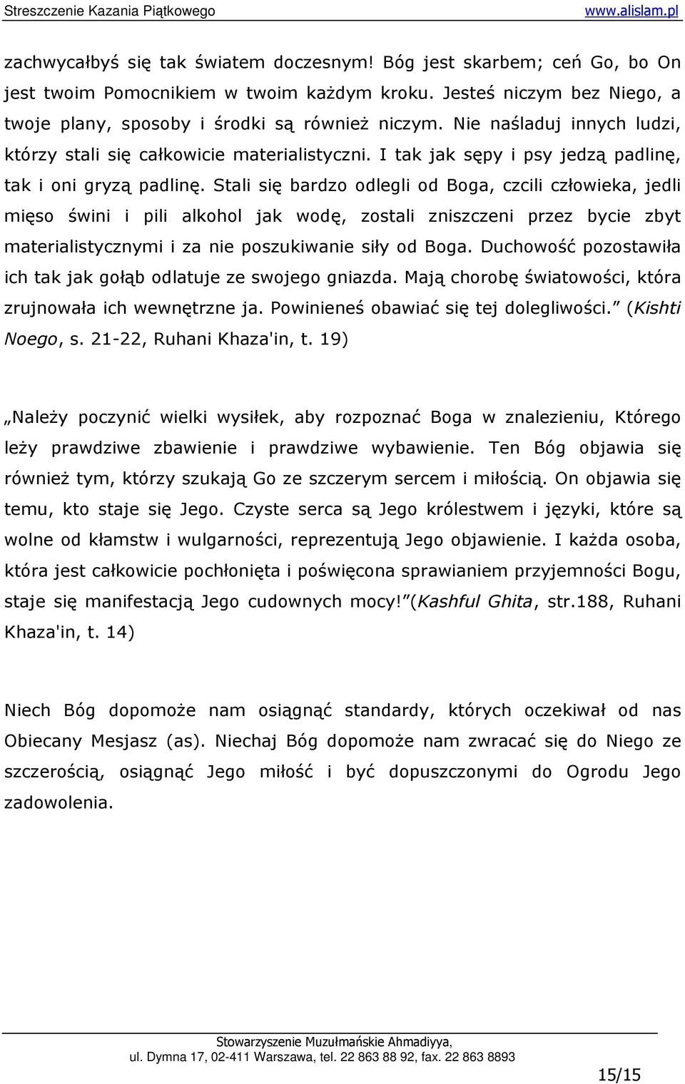 Stali się bardzo odlegli od Boga, czcili człowieka, jedli mięso świni i pili alkohol jak wodę, zostali zniszczeni przez bycie zbyt materialistycznymi i za nie poszukiwanie siły od Boga.