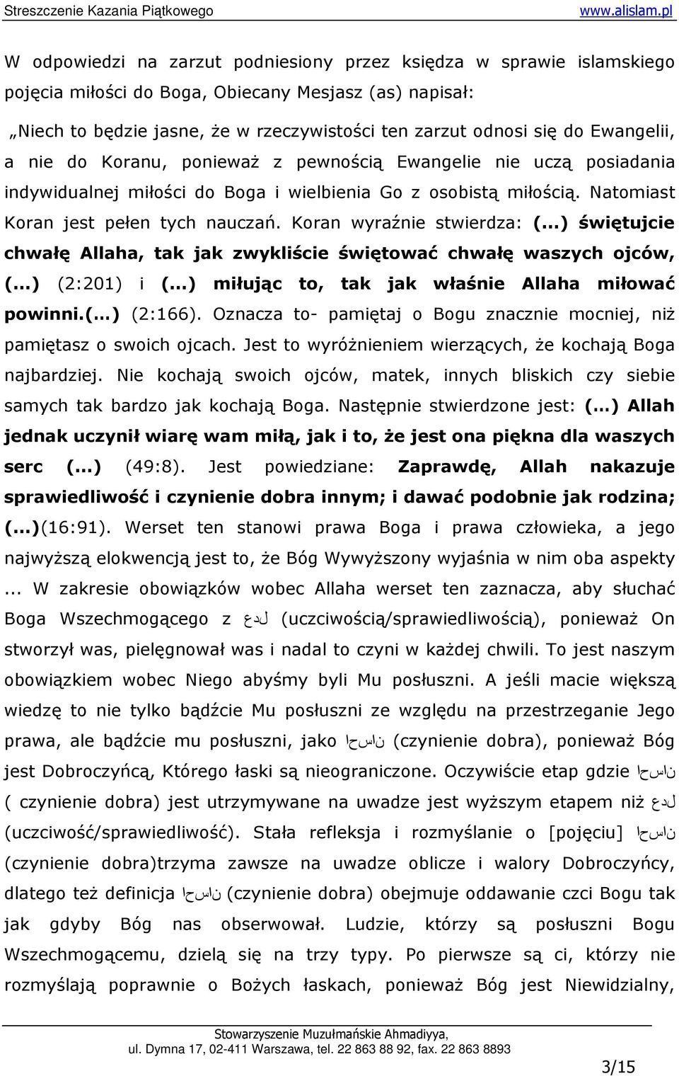 Koran wyraźnie stwierdza: (...) świętujcie chwałę Allaha, tak jak zwykliście świętować chwałę waszych ojców, (...) (2:201) i (...) miłując to, tak jak właśnie Allaha miłować powinni.( ) (2:166).