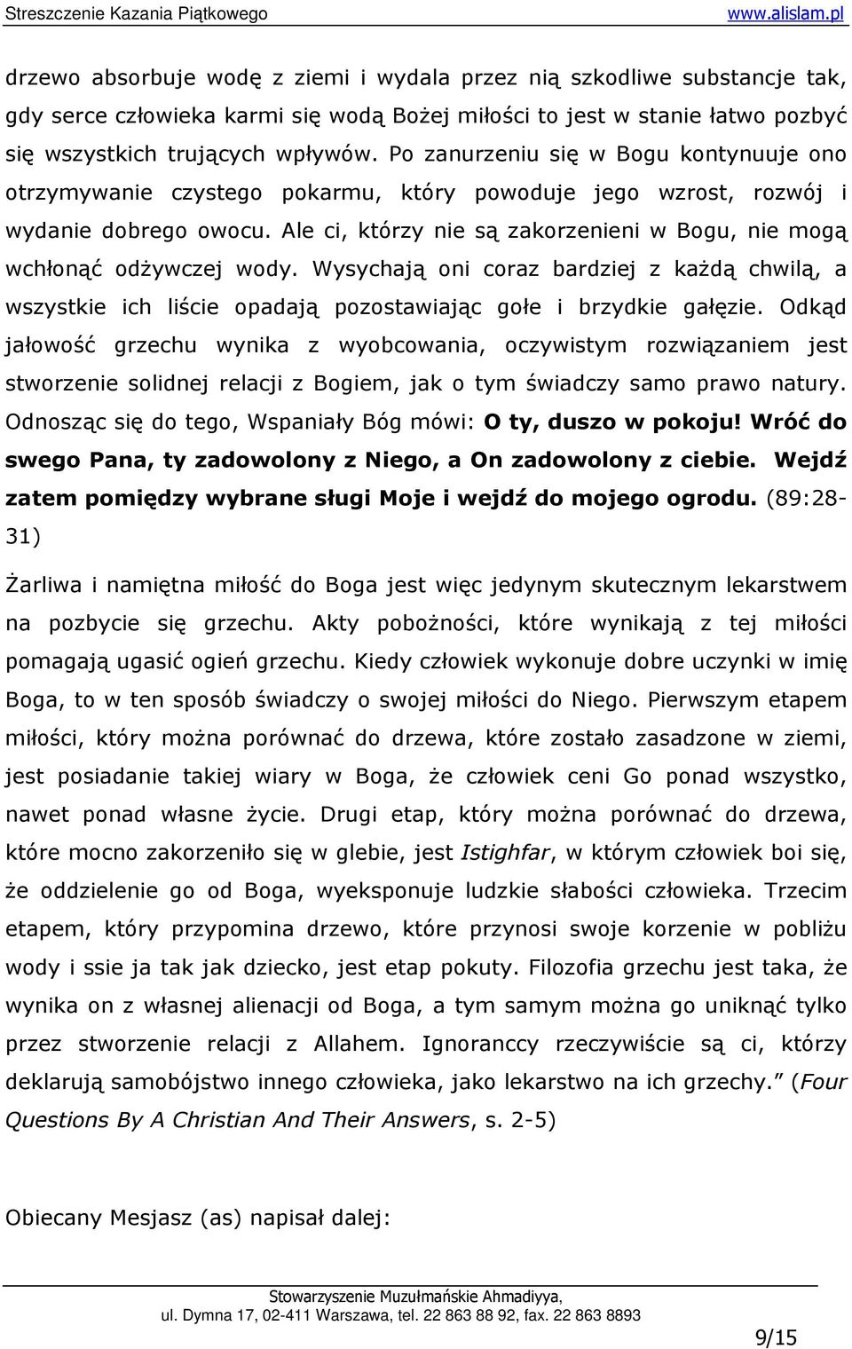 Ale ci, którzy nie są zakorzenieni w Bogu, nie mogą wchłonąć odŝywczej wody. Wysychają oni coraz bardziej z kaŝdą chwilą, a wszystkie ich liście opadają pozostawiając gołe i brzydkie gałęzie.