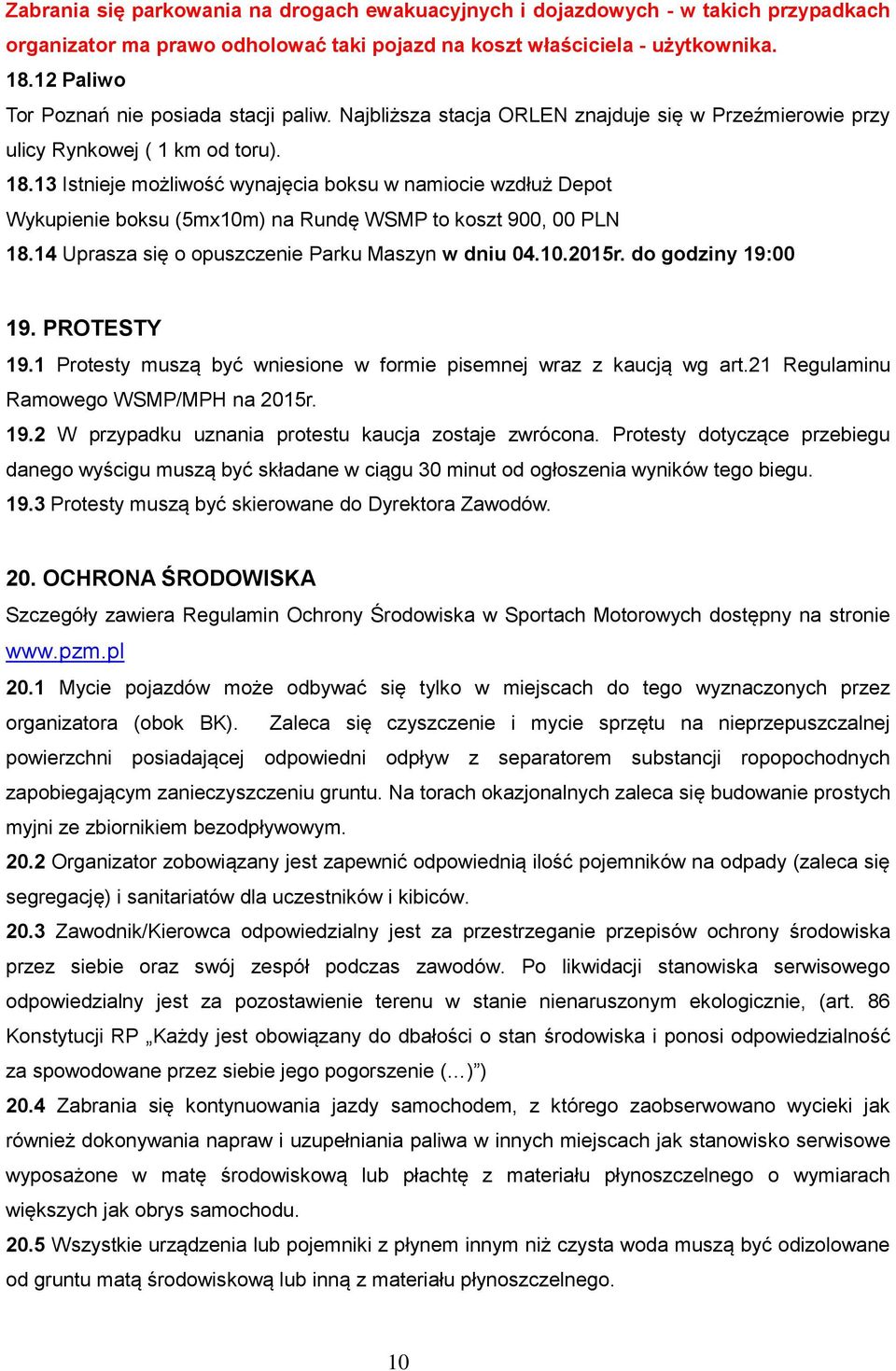 13 Istnieje możliwość wynajęcia boksu w namiocie wzdłuż Depot Wykupienie boksu (5mx10m) na Rundę WSMP to koszt 900, 00 PLN 18.14 Uprasza się o opuszczenie Parku Maszyn w dniu 04.10.2015r.