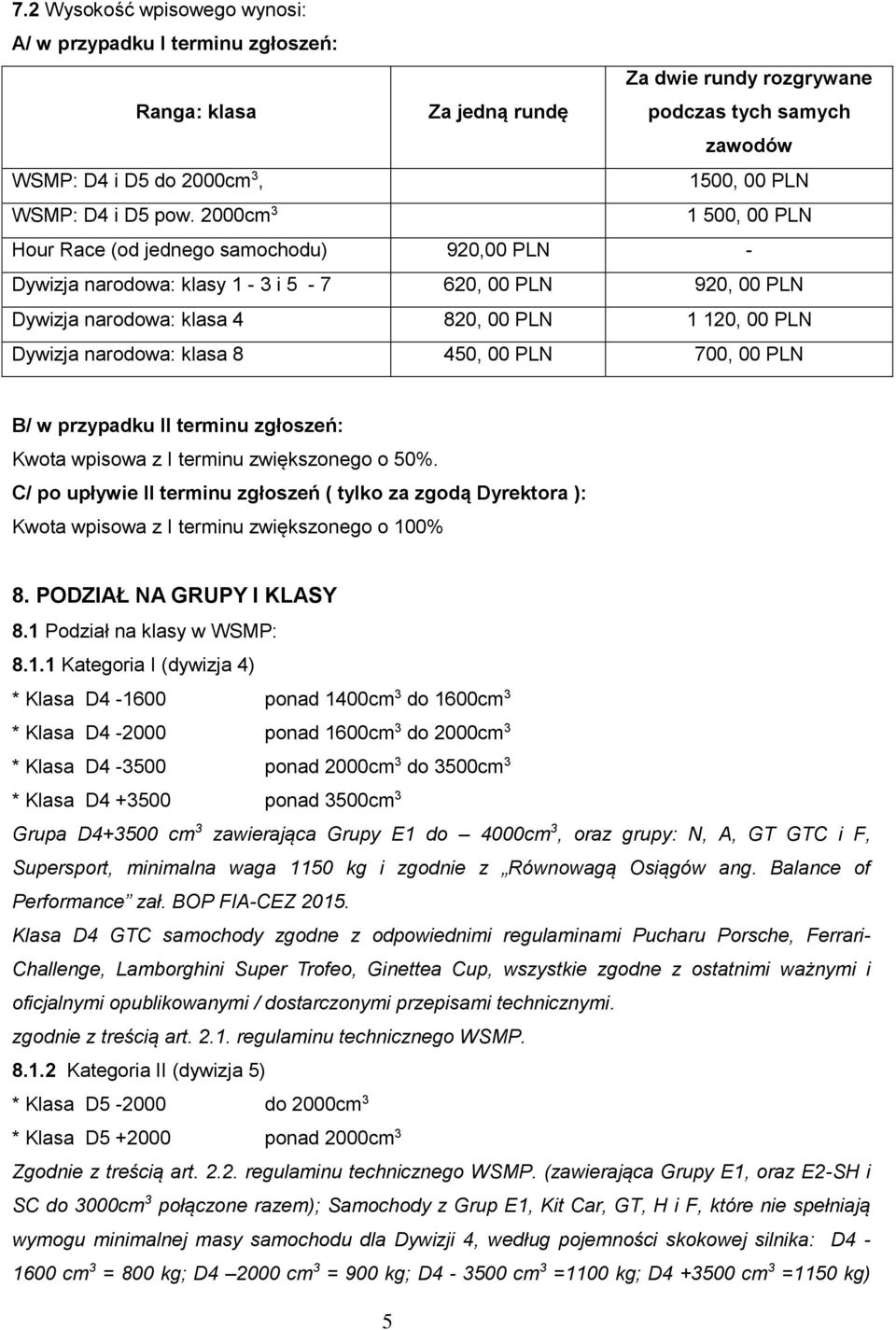 2000cm 3 1 500, 00 PLN Hour Race (od jednego samochodu) 920,00 PLN - Dywizja narodowa: klasy 1-3 i 5-7 620, 00 PLN 920, 00 PLN Dywizja narodowa: klasa 4 820, 00 PLN 1 120, 00 PLN Dywizja narodowa: