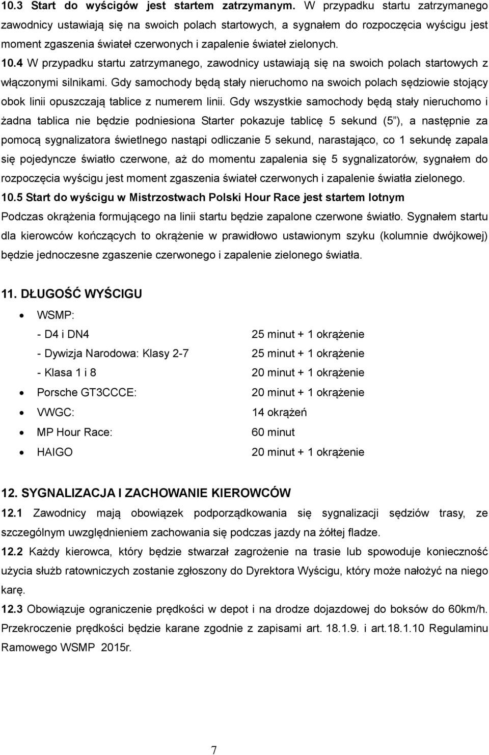 4 W przypadku startu zatrzymanego, zawodnicy ustawiają się na swoich polach startowych z włączonymi silnikami.