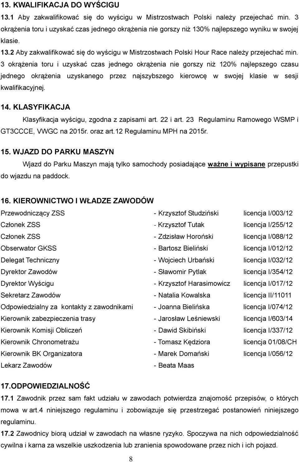 3 okrążenia toru i uzyskać czas jednego okrążenia nie gorszy niż 120% najlepszego czasu jednego okrążenia uzyskanego przez najszybszego kierowcę w swojej klasie w sesji kwalifikacyjnej. 14.