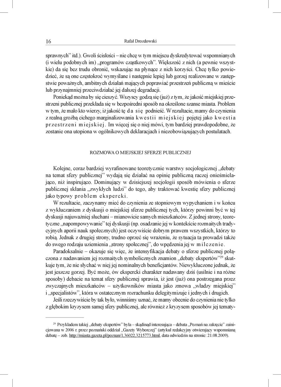 Chcę tylko powiedzieć, że są one częstokroć wymyślane i następnie lepiej lub gorzej realizowane w zastępstwie poważnych, ambitnych działań mających poprawiać przestrzeń publiczną w mieście lub