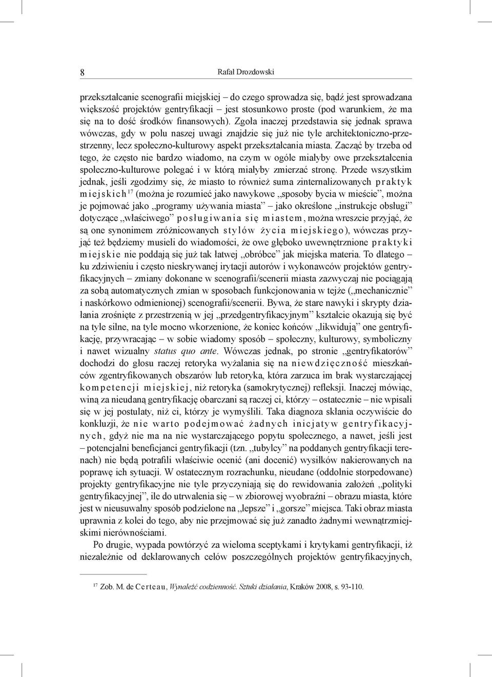 Zgoła inaczej przedstawia się jednak sprawa wówczas, gdy w polu naszej uwagi znajdzie się już nie tyle architektoniczno-przestrzenny, lecz społeczno-kulturowy aspekt przekształcania miasta.