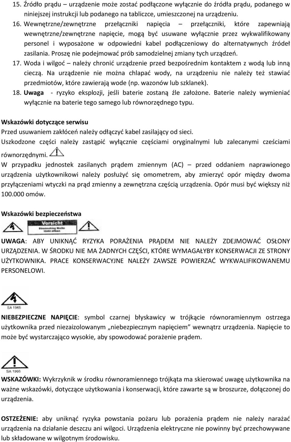 podłączeniowy do alternatywnych źródeł zasilania. Proszę nie podejmować prób samodzielnej zmiany tych urządzeń. 17.