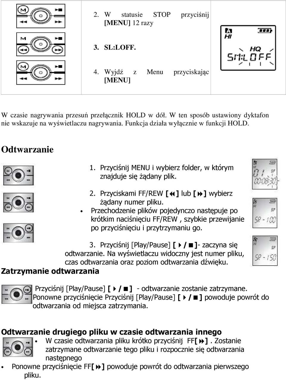 Przyciskami FF/REW [] lub [] wybierz żądany numer pliku. Przechodzenie plików pojedynczo następuje po krótkim naciśnięciu FF/REW, szybkie przewijanie po przyciśnięciu i przytrzymaniu go. 3.