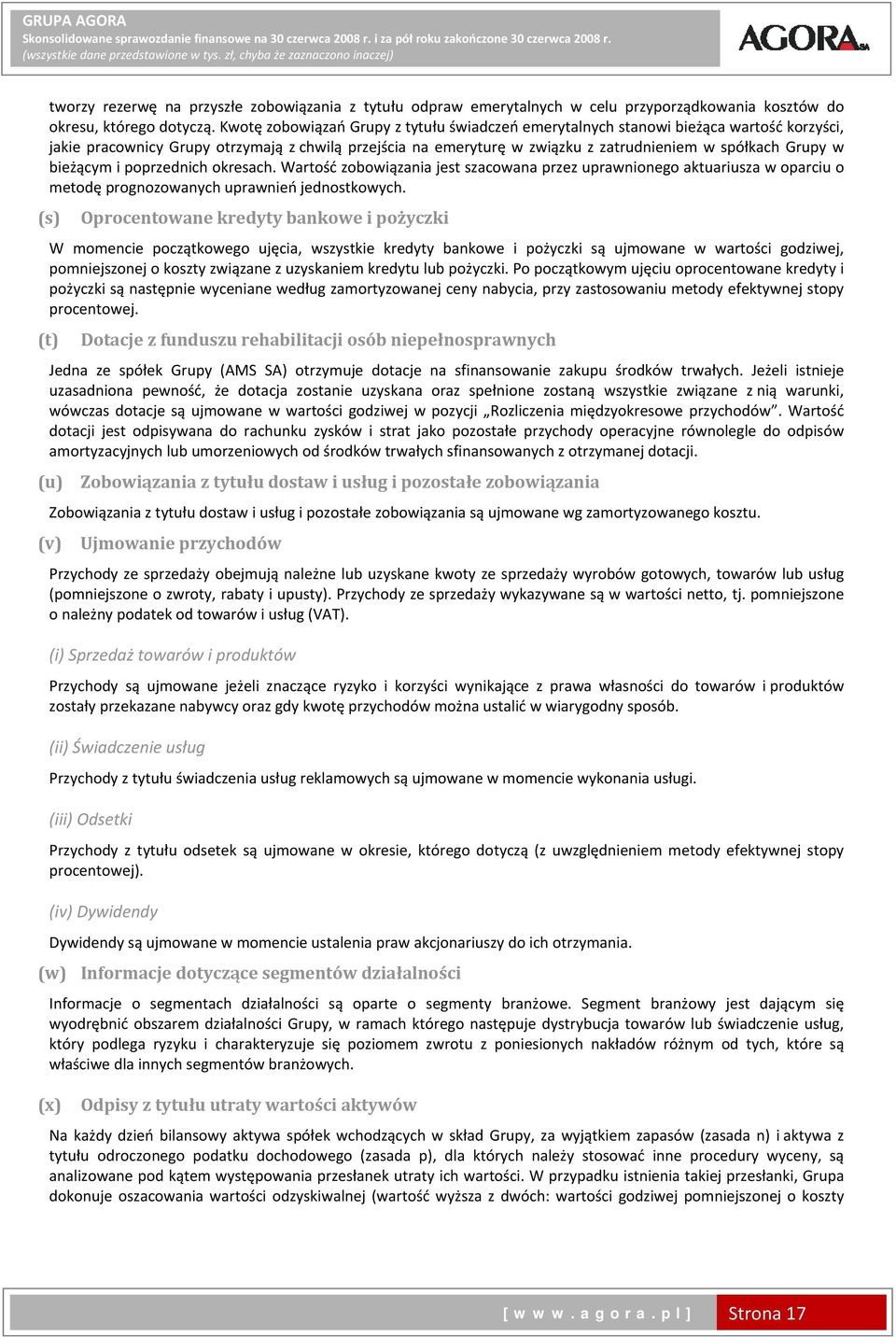 bieżącym i poprzednich okresach. Wartość zobowiązania jest szacowana przez uprawnionego aktuariusza w oparciu o metodę prognozowanych uprawnień jednostkowych.