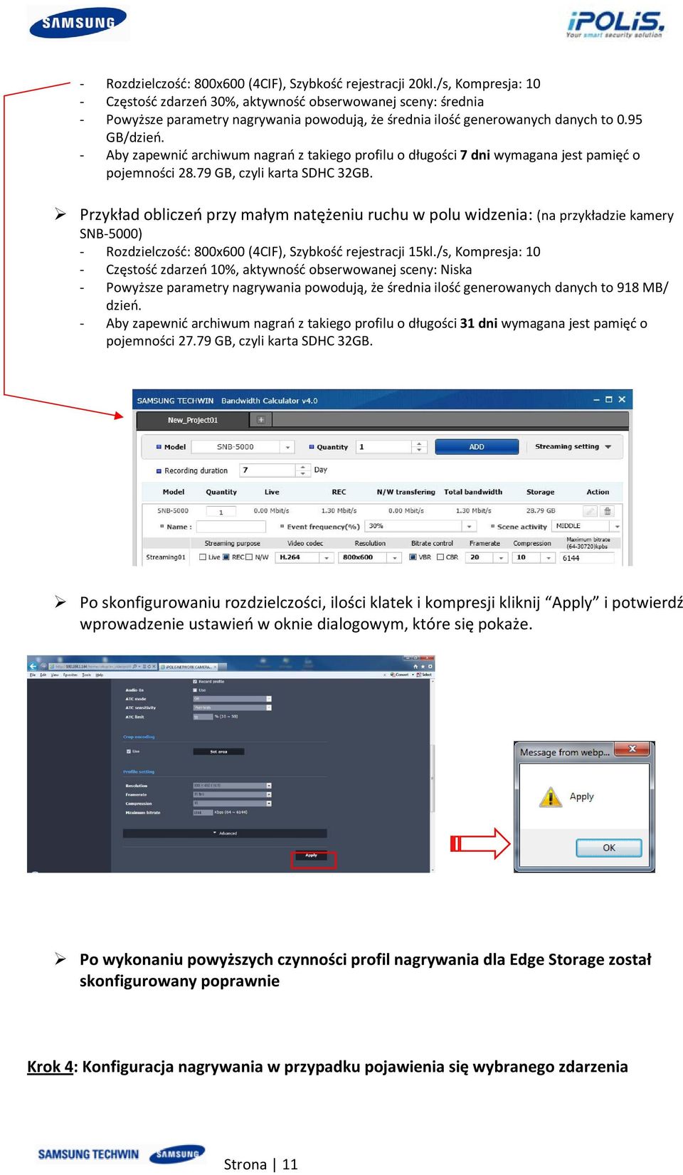 Aby zapewnić archiwum nagrań z takiego profilu o długości 7 dni wymagana jest pamięć o pojemności 28.79 GB, czyli karta SDHC 32GB.