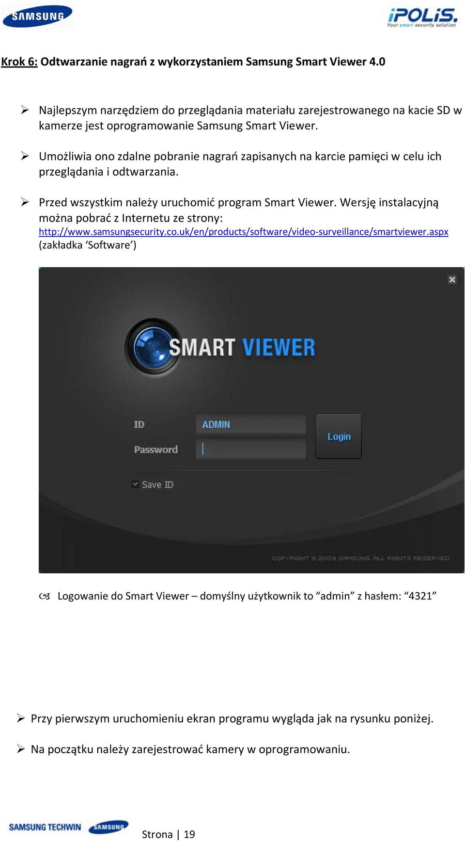 Umożliwia ono zdalne pobranie nagrań zapisanych na karcie pamięci w celu ich przeglądania i odtwarzania. Przed wszystkim należy uruchomić program Smart Viewer.