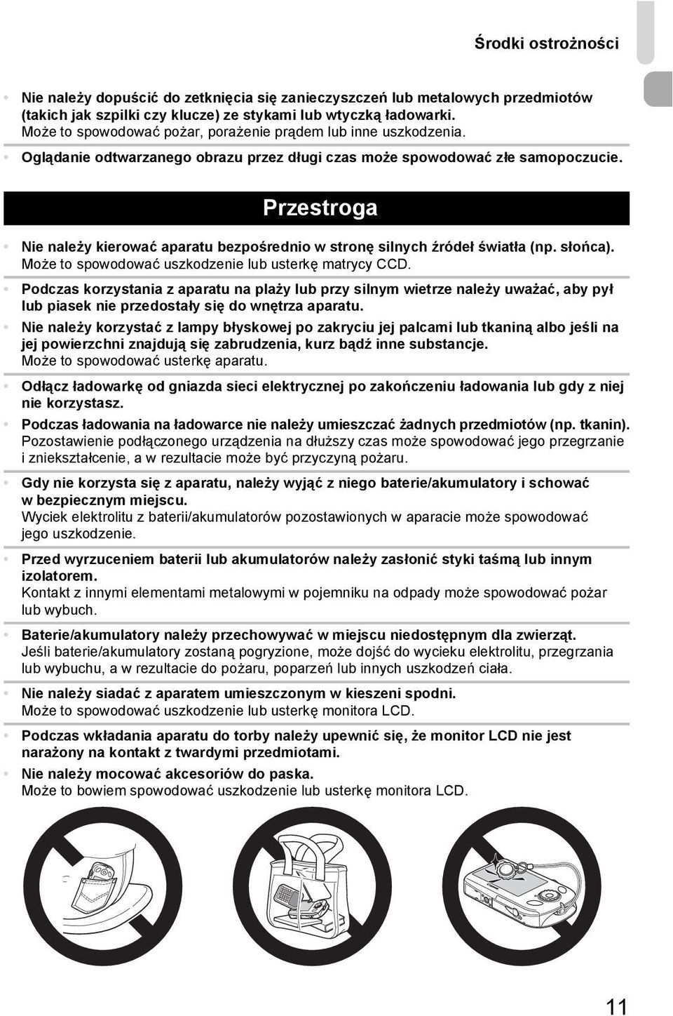 Przestroga Nie należy kierować aparatu bezpośrednio w stronę silnych źródeł światła (np. słońca). Może to spowodować uszkodzenie lub usterkę matrycy CCD.