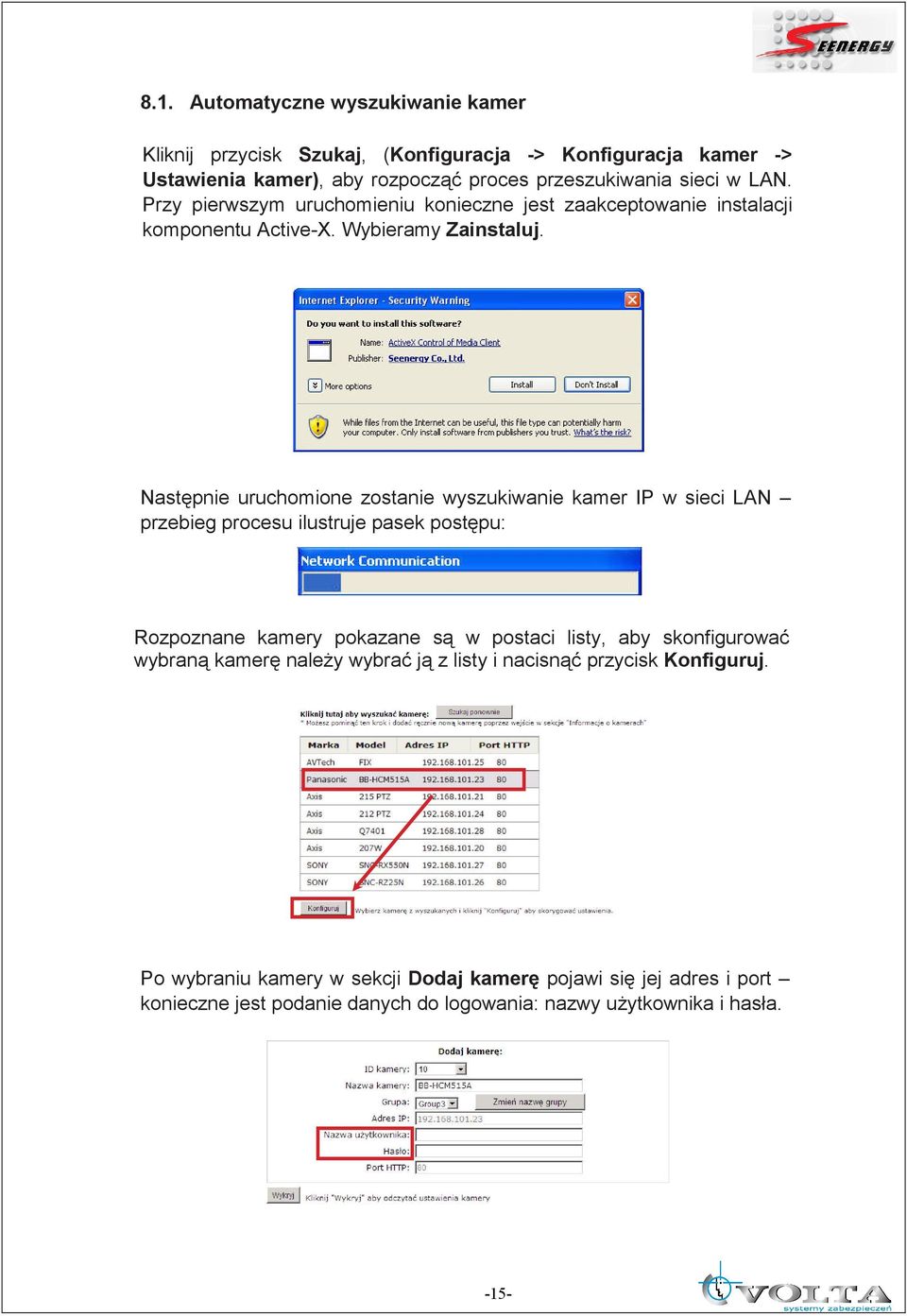 Następnie uruchomione zostanie wyszukiwanie kamer IP w sieci LAN przebieg procesu ilustruje pasek postępu: Rozpoznane kamery pokazane są w postaci listy, aby