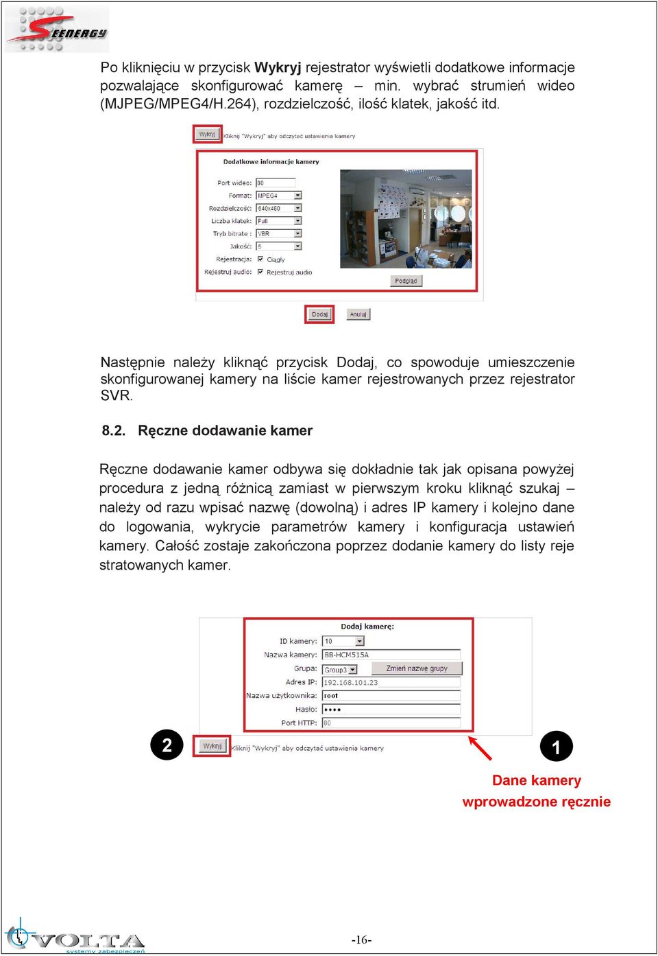 2. Ręczne dodawanie kamer Ręczne dodawanie kamer odbywa się dokładnie tak jak opisana powyŝej procedura z jedną róŝnicą zamiast w pierwszym kroku kliknąć szukaj naleŝy od razu wpisać nazwę