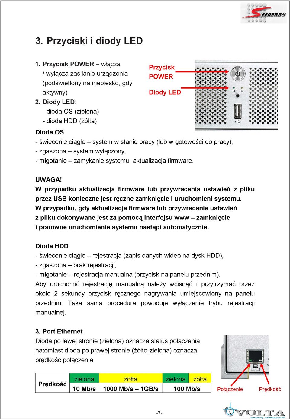 zamykanie systemu, aktualizacja firmware. UWAGA! W przypadku aktualizacja firmware lub przywracania ustawień z pliku przez USB konieczne jest ręczne zamknięcie i uruchomieni systemu.