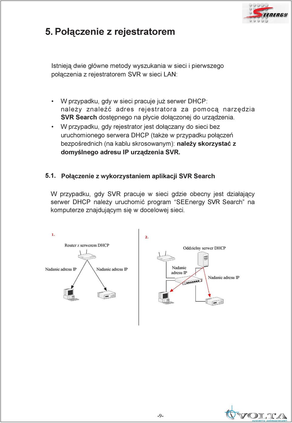 W przypadku, gdy rejestrator jest dołączany do sieci bez uruchomionego serwera DHCP (takŝe w przypadku połączeń bezpośrednich (na kablu skrosowanym): naleŝy skorzystać z domyślnego adresu IP