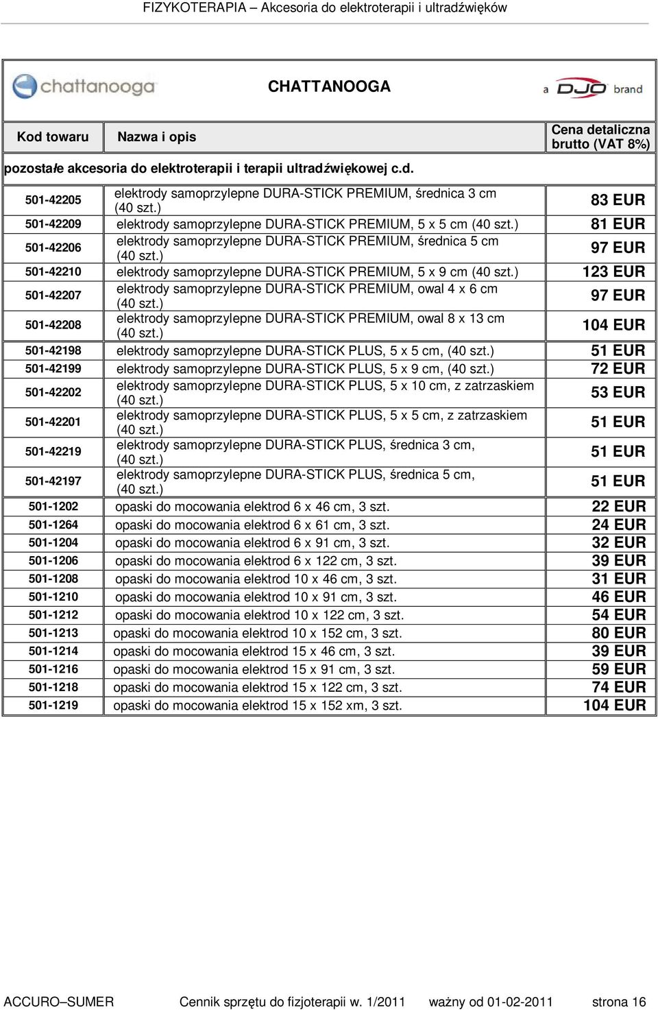 ) 97 EUR 501-42210 elektrody samoprzylepne DURA-STICK PREMIUM, 5 x 9 cm (40 szt.) 123 EUR 501-42207 elektrody samoprzylepne DURA-STICK PREMIUM, owal 4 x 6 cm (40 szt.