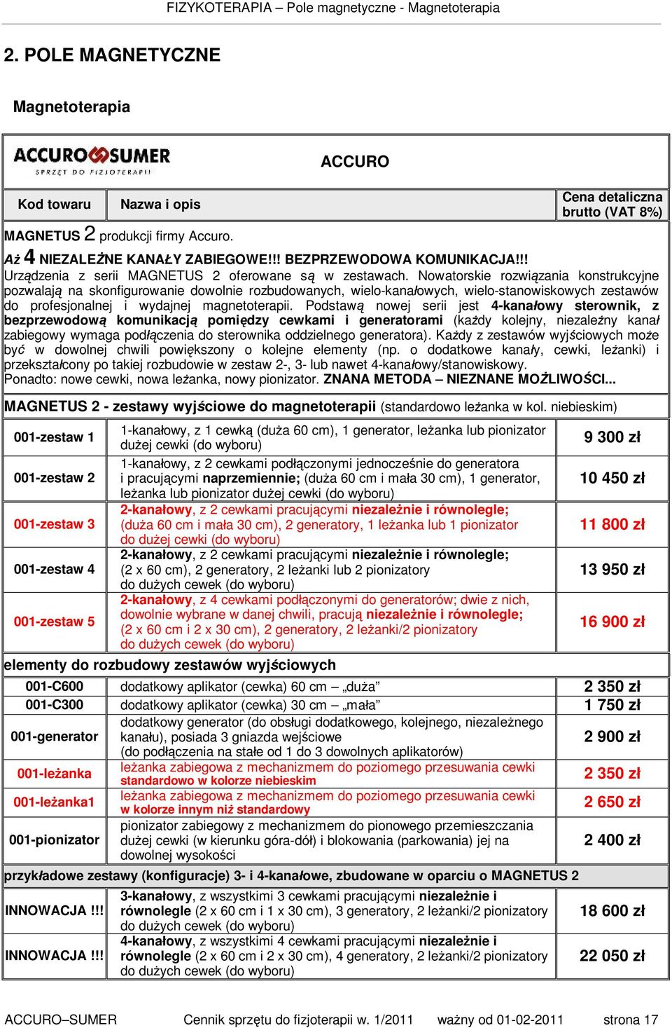 Nowatorskie rozwiązania konstrukcyjne pozwalają na skonfigurowanie dowolnie rozbudowanych, wielo-kanałowych, wielo-stanowiskowych zestawów do profesjonalnej i wydajnej magnetoterapii.