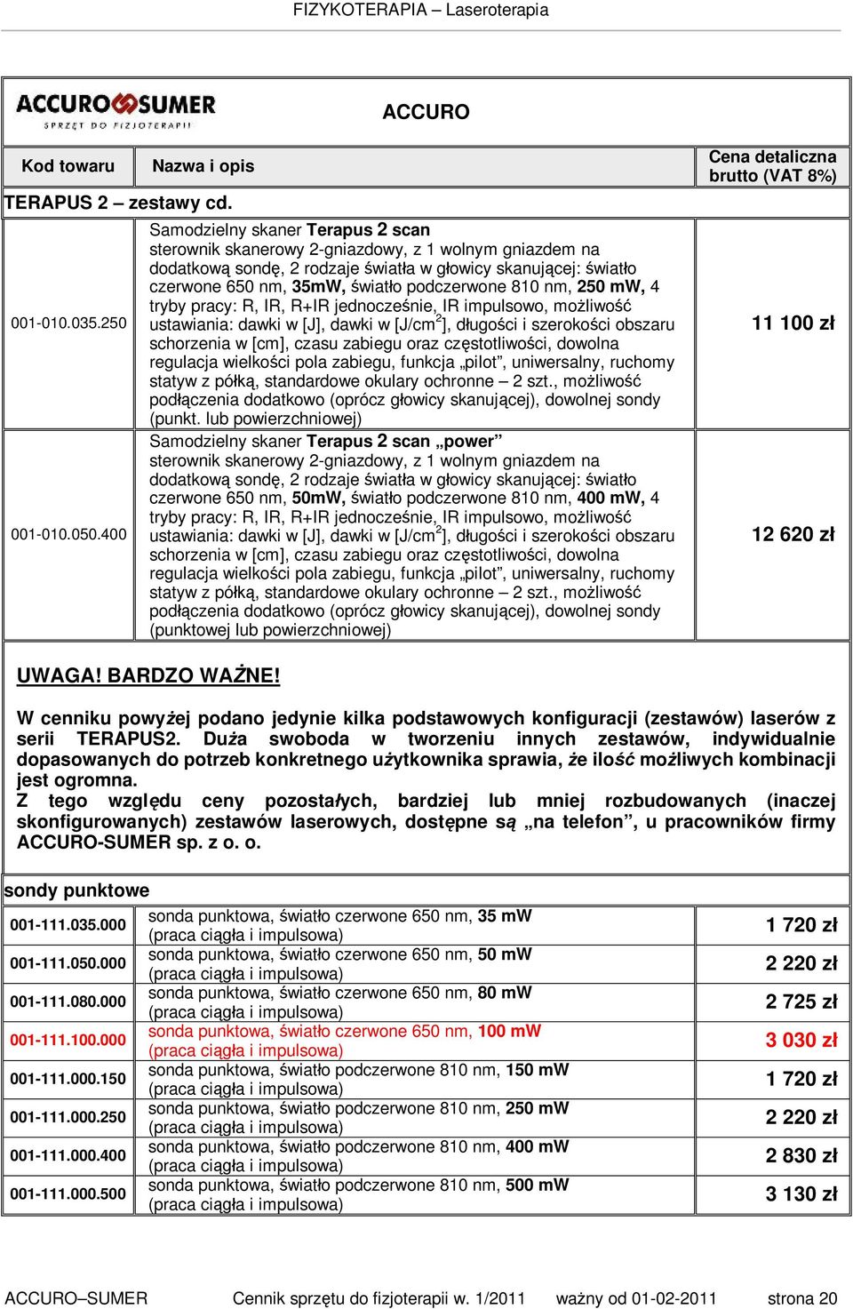 podczerwone 810 nm, 250 mw, 4 tryby pracy: R, IR, R+IR jednocześnie, IR impulsowo, możliwość ustawiania: dawki w [J], dawki w [J/cm 2 ], długości i szerokości obszaru schorzenia w [cm], czasu zabiegu