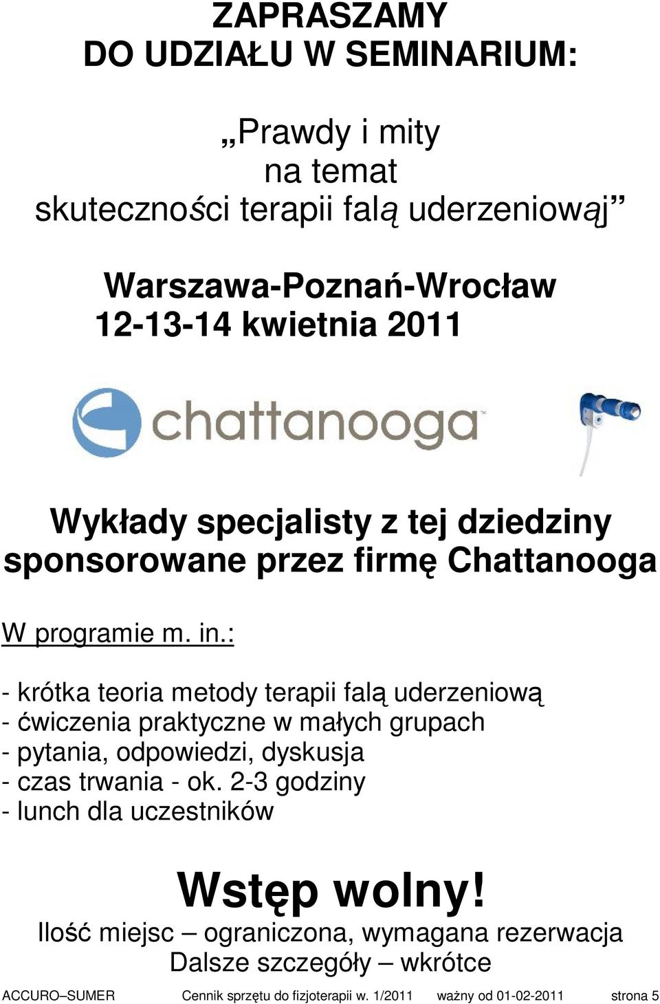 : - krótka teoria metody terapii falą uderzeniową - ćwiczenia praktyczne w małych grupach - pytania, odpowiedzi, dyskusja - czas trwania - ok.