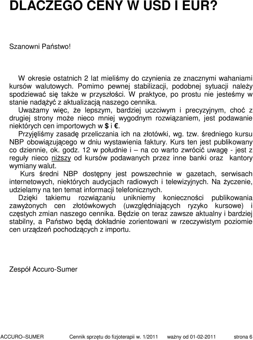 Uważamy więc, że lepszym, bardziej uczciwym i precyzyjnym, choć z drugiej strony może nieco mniej wygodnym rozwiązaniem, jest podawanie niektórych cen importowych w $ i.