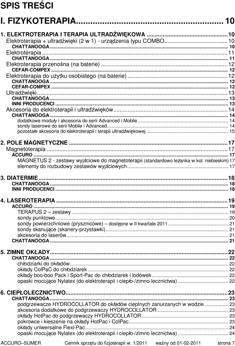 .. 13 INNI PRODUCENCI... 13 Akcesoria do elektroterapii i ultradźwięków...14 CHATTANOOGA... 14 dodatkowe moduły i akcesoria do serii Advanced i Mobile... 14 sondy laserowe do serii Mobile i Advanced.