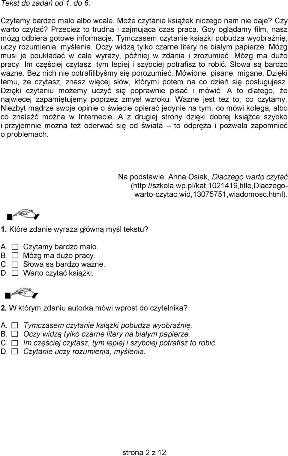 Mózg musi je poukładać w całe wyrazy, później w zdania i zrozumieć. Mózg ma dużo pracy. Im częściej czytasz, tym lepiej i szybciej potrafisz to robić. Słowa są bardzo ważne.