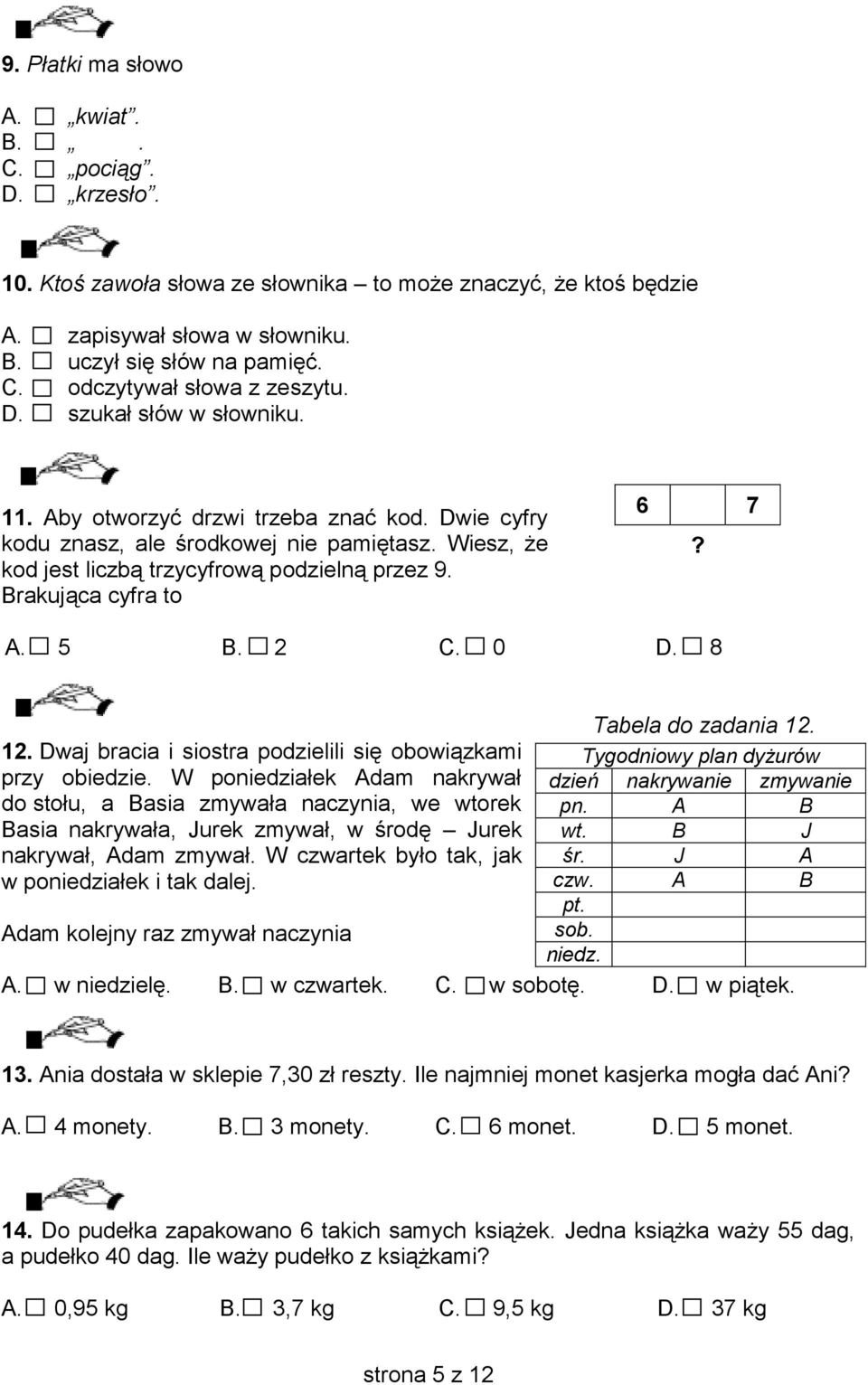 Brakująca cyfra to Rysunek do zadania 11. 6 7? A. 5 B. 2 C. 0 D. 8 Tabela do zadania 12. 12. Dwaj bracia i siostra podzielili się obowiązkami Tygodniowy plan dyżurów przy obiedzie.