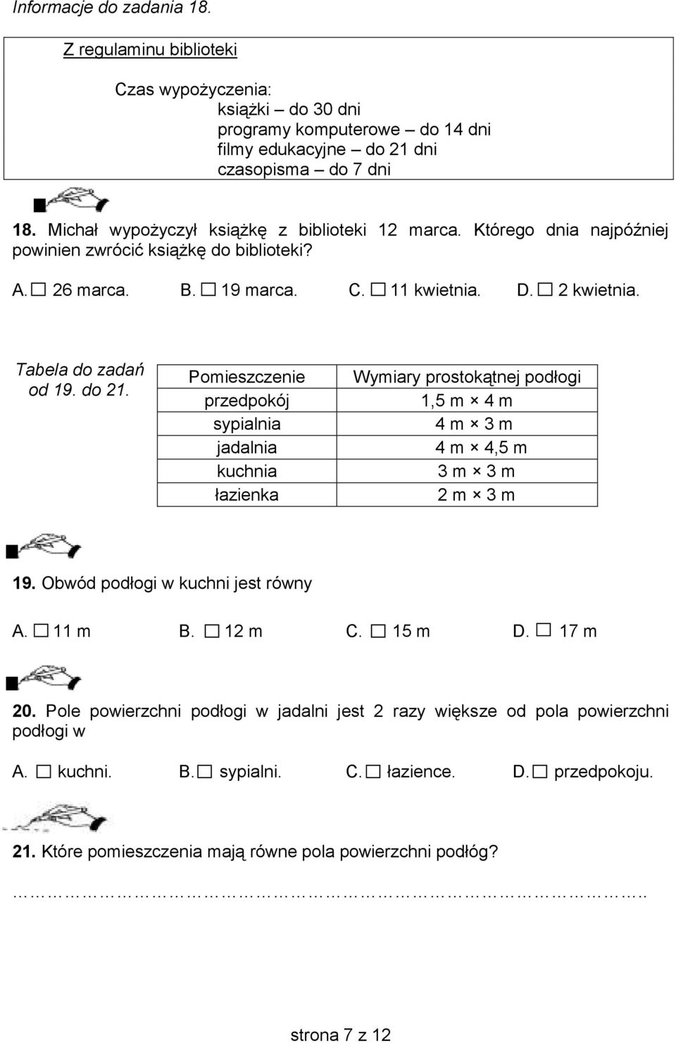 do 21. Pomieszczenie przedpokój sypialnia jadalnia kuchnia łazienka Wymiary prostokątnej podłogi 1,5 m 4 m 4 m 3 m 4 m 4,5 m 3 m 3 m 2 m 3 m 19. Obwód podłogi w kuchni jest równy A. 11 m B. 12 m C.