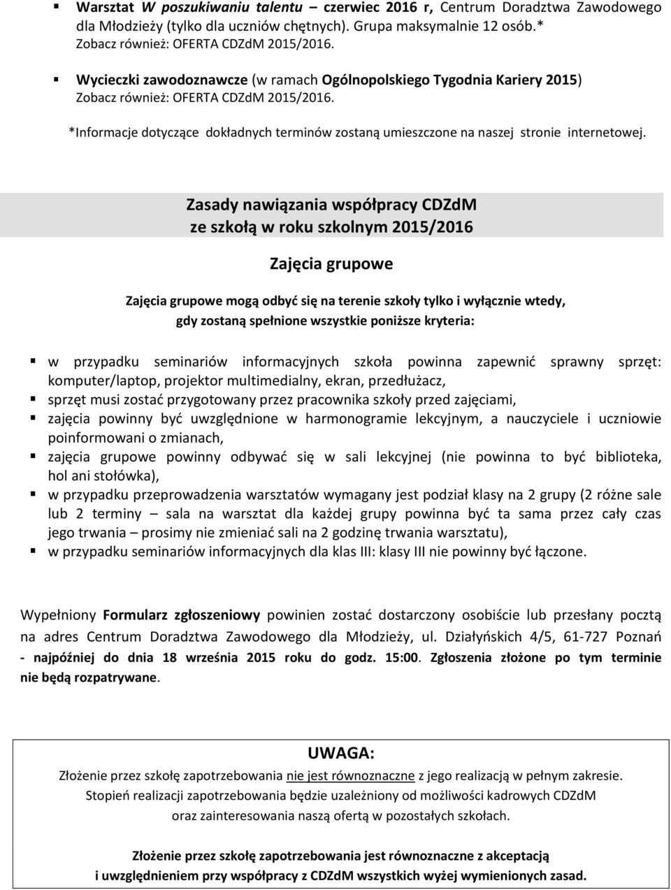 Zasady nawiązania współpracy CDZdM ze szkołą w roku szkolnym 2015/2016 Zajęcia grupowe Zajęcia grupowe mogą odbyć się na terenie szkoły tylko i wyłącznie wtedy, gdy zostaną spełnione wszystkie