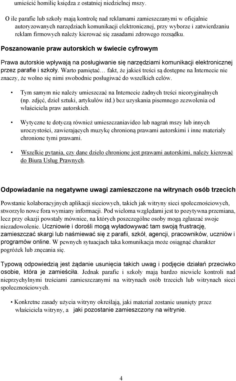 się zasadami zdrowego rozsądku. Poszanowanie praw autorskich w świecie cyfrowym Prawa autorskie wpływają na posługiwanie się narzędziami komunikacji elektronicznej przez parafie i szkoły.