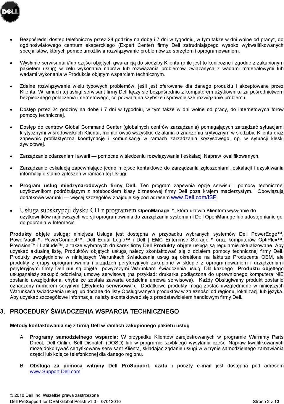 Wysłanie serwisanta i/lub części objętych gwarancją do siedziby Klienta (o ile jest to konieczne i zgodne z zakupionym pakietem usług) w celu wykonania napraw lub rozwiązania problemów związanych z