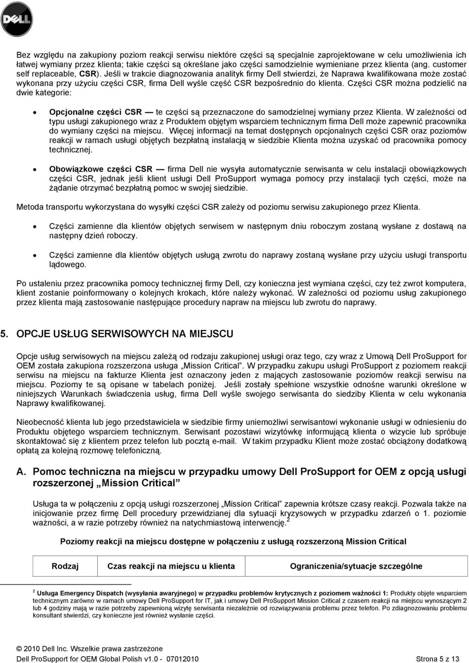 Jeśli w trakcie diagnozowania analityk firmy Dell stwierdzi, że Naprawa kwalifikowana może zostać wykonana przy użyciu części CSR, firma Dell wyśle część CSR bezpośrednio do klienta.