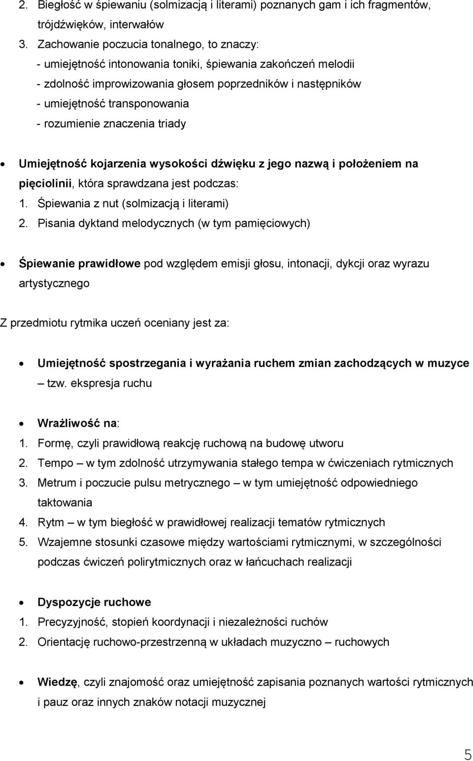 rozumienie znaczenia triady Umiejętność kojarzenia wysokości dźwięku z jego nazwą i położeniem na pięciolinii, która sprawdzana jest podczas: 1. Śpiewania z nut (solmizacją i literami) 2.