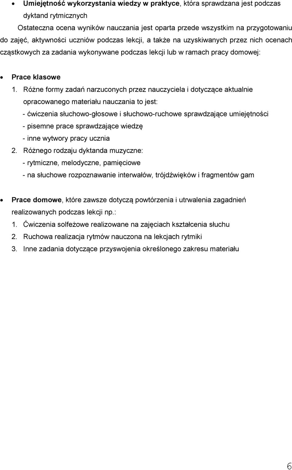 Różne formy zadań narzuconych przez nauczyciela i dotyczące aktualnie opracowanego materiału nauczania to jest: - ćwiczenia słuchowo-głosowe i słuchowo-ruchowe sprawdzające umiejętności - pisemne