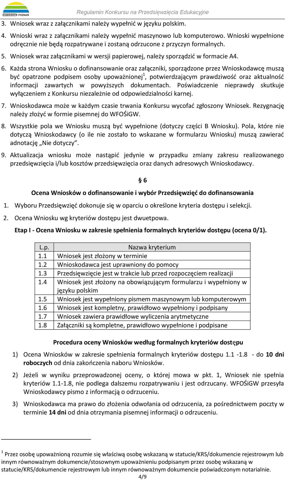 Każda strona Wniosku o dofinansowanie oraz załączniki, sporządzone przez Wnioskodawcę muszą być opatrzone podpisem osoby upoważnionej 1, potwierdzającym prawdziwość oraz aktualność informacji