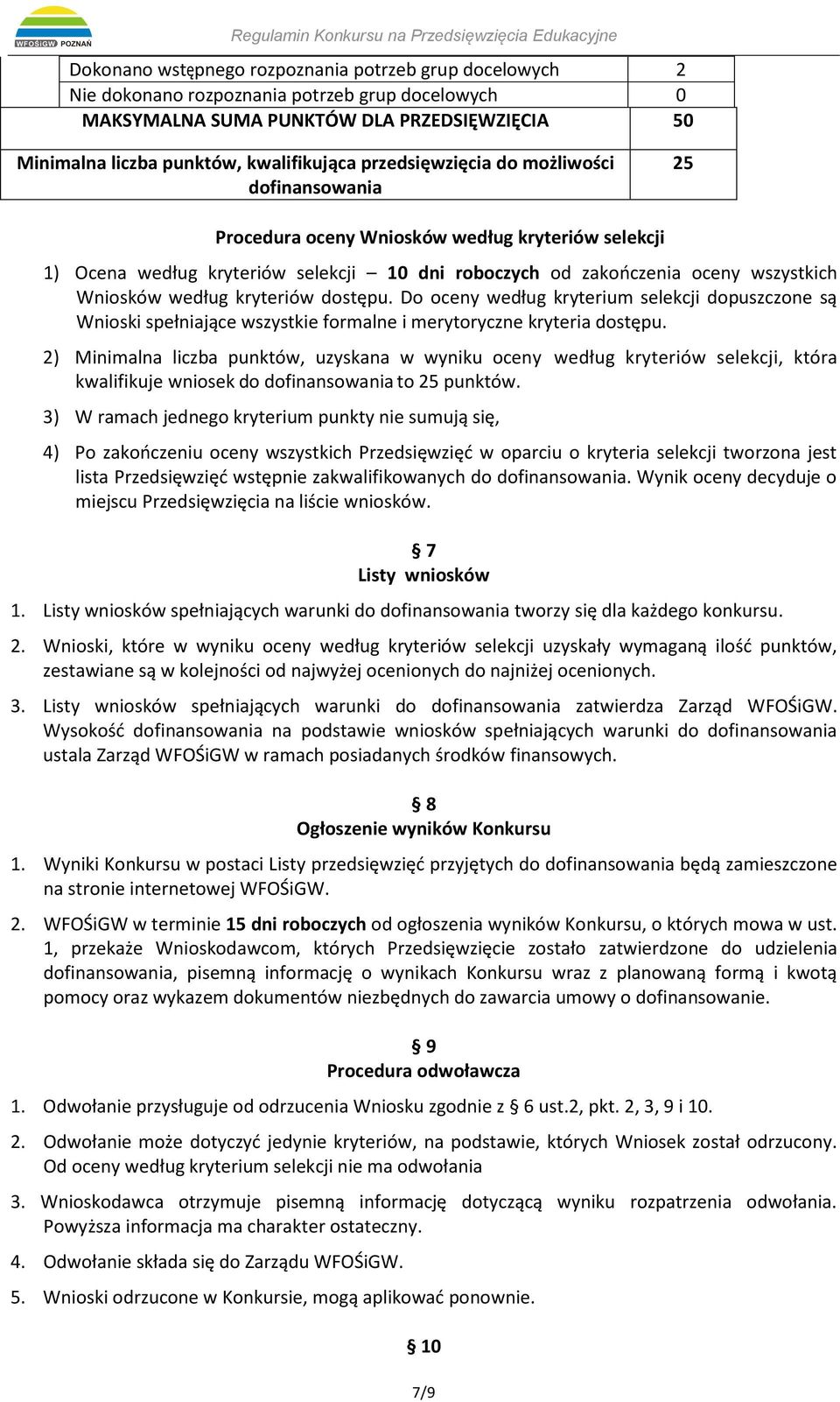 kryteriów dostępu. Do oceny według kryterium selekcji dopuszczone są Wnioski spełniające wszystkie formalne i merytoryczne kryteria dostępu.