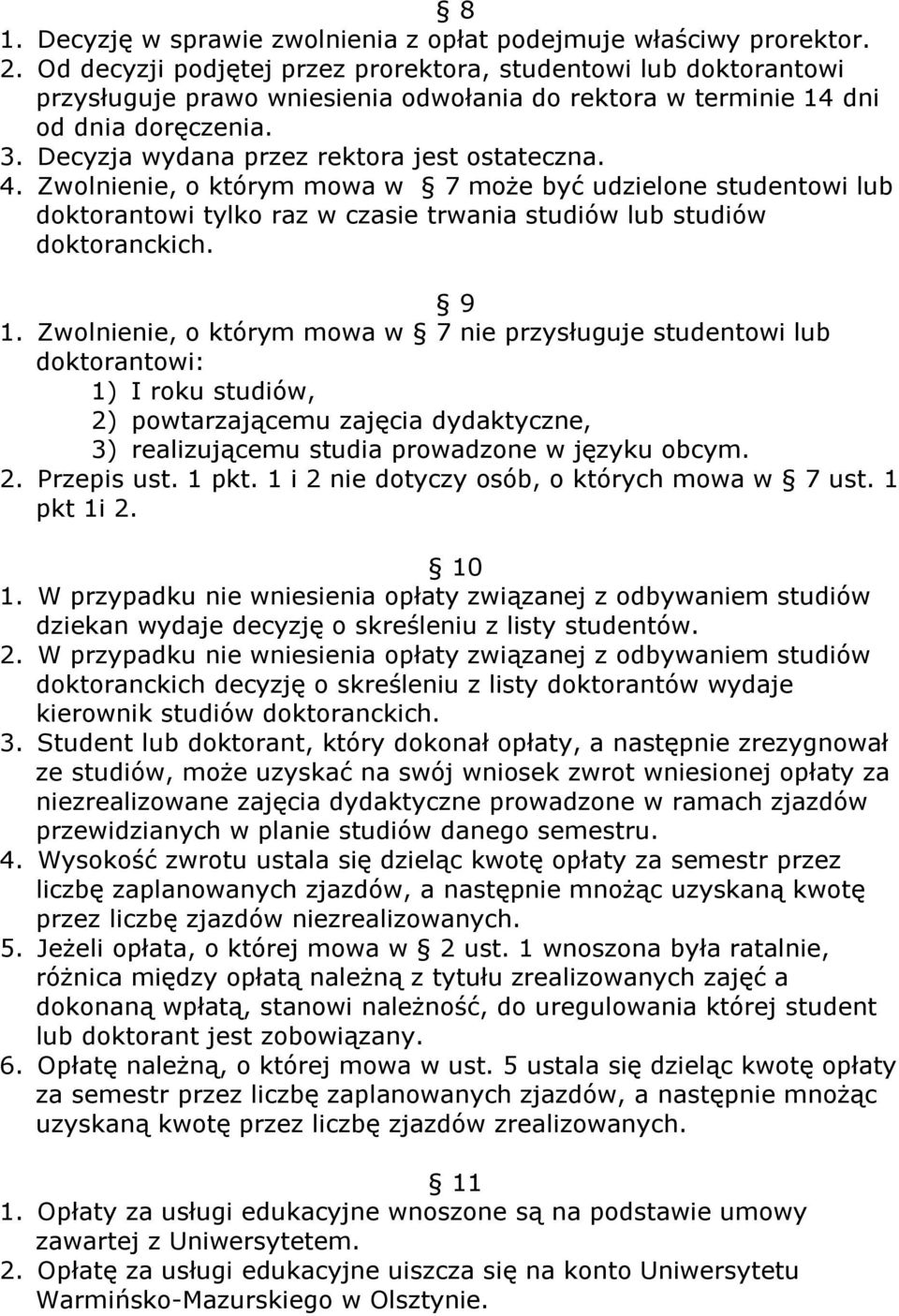 Decyzja wydana przez rektora jest ostateczna. 4. Zwolnienie, o którym mowa w 7 może być udzielone studentowi lub doktorantowi tylko raz w czasie trwania studiów lub studiów doktoranckich. 9 1.