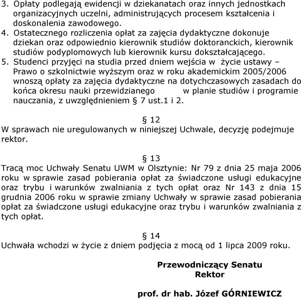 Studenci przyjęci na studia przed dniem wejścia w życie ustawy Prawo o szkolnictwie wyższym oraz w roku akademickim 2005/2006 wnoszą opłaty za zajęcia dydaktyczne na dotychczasowych zasadach do końca