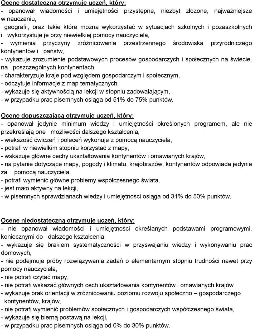 zrozumienie podstawowych procesów gospodarczych i społecznych na świecie, na poszczególnych kontynentach - charakteryzuje kraje pod względem gospodarczym i społecznym, - odczytuje informacje z map